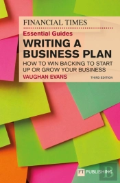 The Financial Times Essential Guide To Writing A Business Plan: How To Win Backing To Start Up Or Grow Your Business