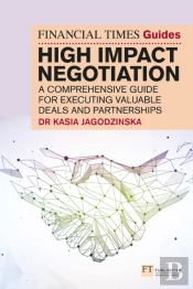 The Financial Times Guide To High Impact Negotiation: A Comprehensive Guide For Executing Valuable Deals And Partnerships