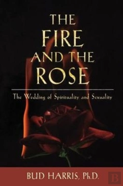 Bertrand.pt - The Fire And The Rose: The Wedding Of Spirituality And Sexuality