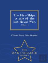 The Fire-Ships. A Tale Of The Last Naval War, Vol. I - War College Series