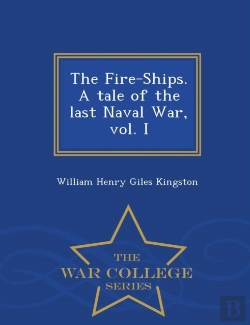Bertrand.pt - The Fire-Ships. A Tale Of The Last Naval War, Vol. I - War College Series