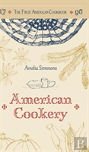 The First American Cookbook: A Facsimile Of 'American Cookery,' 1796