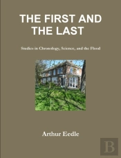 The First And The Last   Studies In Chronology, Science, And The Flood