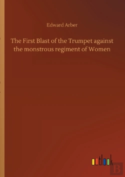 Bertrand.pt - The First Blast Of The Trumpet Against The Monstrous Regiment Of Women