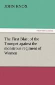 The First Blast Of The Trumpet Against The Monstrous Regiment Of Women