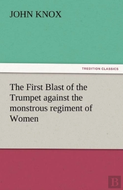 Bertrand.pt - The First Blast Of The Trumpet Against The Monstrous Regiment Of Women