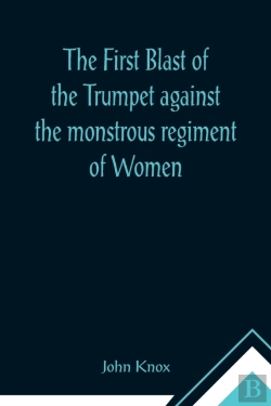 Bertrand.pt - The First Blast Of The Trumpet Against The Monstrous Regiment Of Women