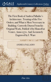The First Book Of Andrea Palladio'S Arch