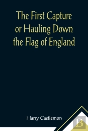 The First Capture Or Hauling Down The Flag Of England