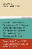 The First Discovery Of Australia And New Guinea Being The Narrative Of Portuguese And Spanish Discoveries In The Australasian Regions, Between The Yea
