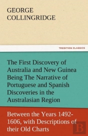 The First Discovery Of Australia And New Guinea Being The Narrative Of Portuguese And Spanish Discoveries In The Australasian Regions, Between The Yea