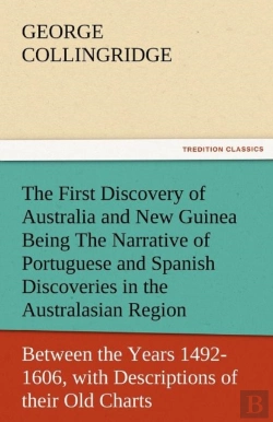 Bertrand.pt - The First Discovery Of Australia And New Guinea Being The Narrative Of Portuguese And Spanish Discoveries In The Australasian Regions, Between The Yea