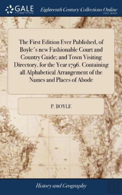 Bertrand.pt - The First Edition Ever Published, Of Boyle'S New Fashionable Court And Country Guide; And Town Visiting Directory, For The Year 1796. Containing All Alphabetical Arrangement Of The Names And Places Of