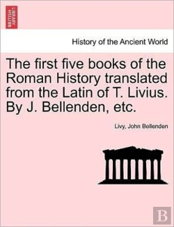 Bertrand.pt - The First Five Books Of The Roman History Translated From The Latin Of T. Livius. By J. Bellenden, Etc.