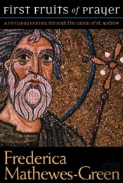 The First Fruits Of Prayer: A Forty-Day Journal Through The Canon Of St. Andrew
