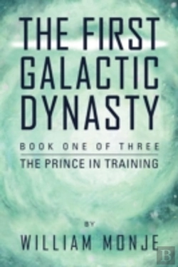 Bertrand.pt - The First Galactic Dynasty: Book One Of Three: The Prince In Training