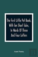 The First Little Pet Book, With Ten Short Tales, In Words Of Three And Four Letters