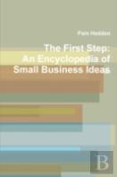 The First Step: An Encyclopedia Of Small Business Ideas