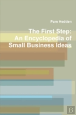 Bertrand.pt - The First Step: An Encyclopedia Of Small Business Ideas