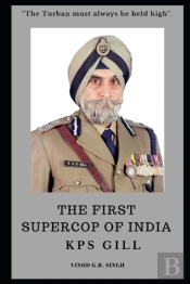 The First Supercop Of India - K.P.S. Gill