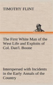 The First White Man Of The West Life And Exploits Of Col. Dan'L. Boone, The First Settler Of Kentucky; Interspersed With Incidents In The Early Annals Of The Country.