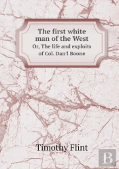 The First White Man Of The West Or, The Life And Exploits Of Col. Dan'L Boone