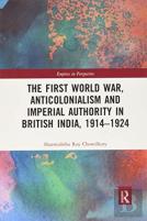 The First World War, Anticolonialism And Imperial Authority In British India, 1914-1924