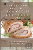 The Fit And Healthy Slow Cooker Cookbook