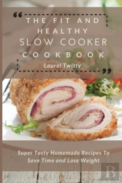 The Fit And Healthy Slow Cooker Cookbook