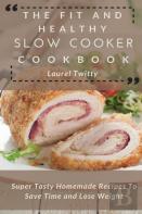 The Fit And Healthy Slow Cooker Cookbook