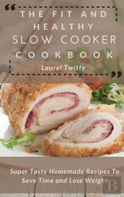 The Fit And Healthy Slow Cooker Cookbook