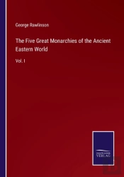 The Five Great Monarchies Of The Ancient Eastern World