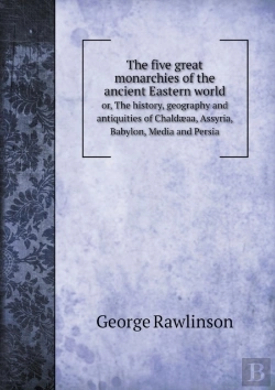 Bertrand.pt - The Five Great Monarchies Of The Ancient Eastern World Or, The History, Geography And Antiquities Of Chaldaeaa, Assyria, Babylon, Media And Persia