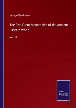 Bertrand.pt - The Five Great Monarchies Of The Ancient Eastern World