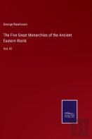 The Five Great Monarchies Of The Ancient Eastern World