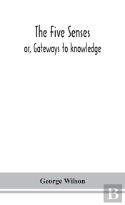 The Five Senses; Or, Gateways To Knowledge