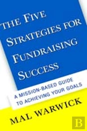 The Five Strategies For Fundraising Success: A Mission-Based Guide To Achieving Your Goals