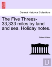 The Five Threes-33,333 Miles By Land And Sea. Holiday Notes.