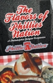 The Flavors Of Phillies Nation: A Philadelphia Tailgate Companion