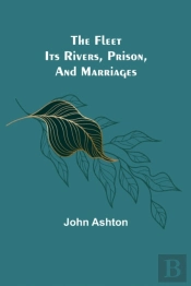 The Fleet. Its Rivers, Prison, And Marriages