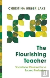 The Flourishing Teacher Â€“ Vocational Renewal For A Sacred Profession