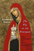 The Fly In The Ointment: The Mysteries Of Mary Magdalene