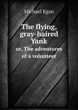 Bertrand.pt - The Flying, Gray-Haired Yank Or, The Adventures Of A Volunteer