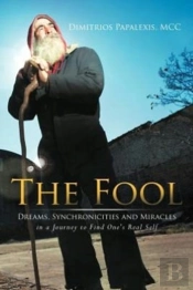 The Fool: Dreams, Synchronicities And Miracles In A Journey To Find One'S Real Self