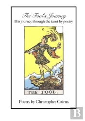 The Fool'S Journey:  His Journey Through The Tarot By Poetry