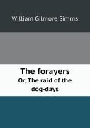 The Forayers Or, The Raid Of The Dog-Days