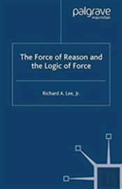 The Force Of Reason And The Logic Of Force