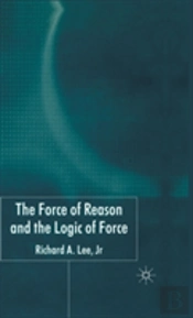 The Force Of Reason And The Logic Of Force