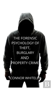 The Forensic Psychology Of Theft, Burglary And Property Crime