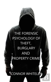 The Forensic Psychology Of Theft, Burglary And Property Crime